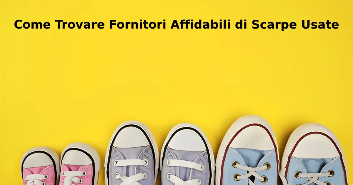 Come Trovare Fornitori Affidabili di Scarpe Usate all’Ingrosso